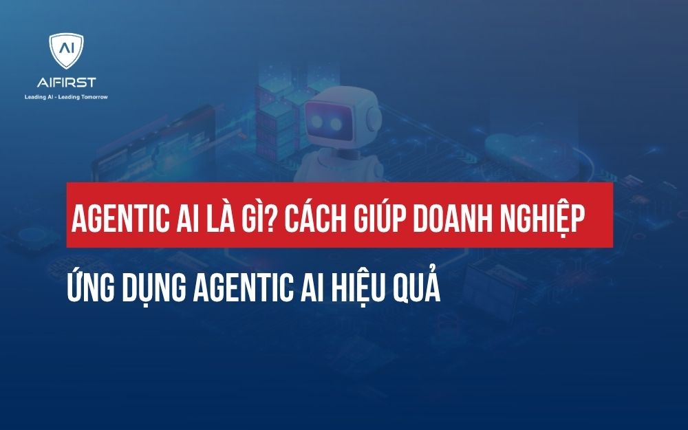 AGENTIC AI LÀ GÌ? CÁCH GIÚP DOANH NGHIỆP ỨNG DỤNG AGENTIC AI HIỆU QUẢ